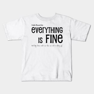 Everything is FINE. Really... but not really Kids T-Shirt